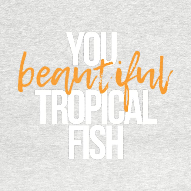 You Beautiful Tropical Fish by lyndsayruelle